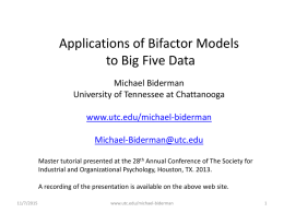 Applications of Bifactor Models to Big Five Data Michael Biderman University of Tennessee at Chattanooga www.utc.edu/michael-biderman Michael-Biderman@utc.edu Master tutorial presented at the 28th Annual Conference of.