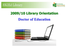 2009/10 Library Orientation  Doctor of Education http://www.lib.ied.edu.hk  Welcome to the Library http://www.lib.ied.edu.hk  Our Locations Mong Man Wai Library (Tai Po Campus)  Town Centre Library (Tai Kok Tsui)