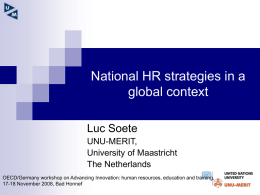 National HR strategies in a global context Luc Soete UNU-MERIT, University of Maastricht The Netherlands OECD/Germany workshop on Advancing Innovation: human resources, education and training, 17-18 November.