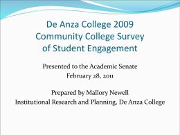 De Anza College 2009 Community College Survey of Student Engagement Presented to the Academic Senate February 28, 2011 Prepared by Mallory Newell Institutional Research and Planning,