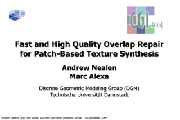 Fast and High Quality Overlap Repair for Patch-Based Texture Synthesis Andrew Nealen Marc Alexa Discrete Geometric Modeling Group (DGM) Technische Universität Darmstadt  Andrew Nealen and Marc.
