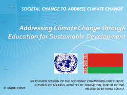 SOCIETAL CHANGE TO ADDRESS CLIMATE CHANGE  Addressing Climate Change through Education for Sustainable Development  31 MARCH 2009  SIXTY-THIRD SESSION OF THE ECONOMIC COMMISSION FOR.