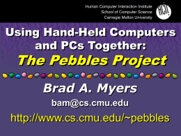 Human Computer Interaction Institute School of Computer Science Carnegie Mellon University  Using Hand-Held Computers and PCs Together:  The Pebbles Project Brad A.