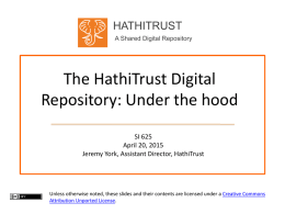 HATHITRUST A Shared Digital Repository  The HathiTrust Digital Repository: Under the hood SI 625 April 20, 2015 Jeremy York, Assistant Director, HathiTrust  Unless otherwise noted, these slides.