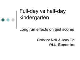 Full-day vs half-day kindergarten Long run effects on test scores Christine Neill & Jean Eid WLU, Economics.