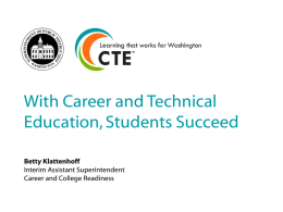 With Career and Technical Education, Students Succeed Betty Klattenhoff Interim Assistant Superintendent Career and College Readiness.
