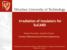 Irradiation of insulators for EuCARD Maciej Chorowski, Jaroslaw Polinski Faculty of Mechanical and Power Engineering  Workshop on Accelerator Magnet, Superconductor, Design and Optimization CERN 14.11.2011