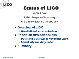 Status of LIGO Valera Frolov  LIGO Livingston Observatory for the LIGO Scientific Collaboration   Overview of LIGO –    Report on fifth science run – –    August 30, 2006  Gravitational wave detection Data.