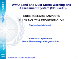 WWRP-  WMO Sand and Dust Storm Warning and Assessment System (SDS-WAS) SOME RESEARCH ASPECTS IN THE SDS-WAS IMPLEMENTATION  Slobodan Nickovic  GAW  Research Department World Meteorological Organization  WWRP JSC 21-24