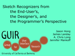 Sketch Recognizers from the End-User’s, the Designer’s, and the Programmer’s Perspective Jason Hong James Landay A.