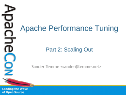 Apache Performance Tuning Part 2: Scaling Out Sander Temme Agenda • • • • • •  Introduction Redundancy in Hardware Building Out: Separate Tiers Building Out: Load Balancing Caching Content Conclusion.