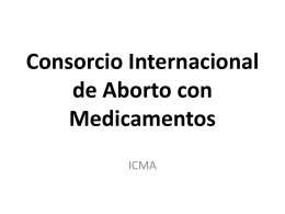 Consorcio Internacional de Aborto con Medicamentos ICMA introducción cada año • aborto inseguro en el mundo: 19 millones • Muertes: 68.000, sufridas en su gran mayoría.