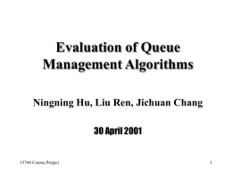 Evaluation of Queue Management Algorithms Ningning Hu, Liu Ren, Jichuan Chang 30 April 2001  15744 Course Project.