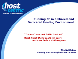 Running CF in a Shared and Dedicated Hosting Environment  “You can’t say that I didn’t tell ya!” What I wish that I could.