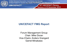 UN Economic Commission for Europe  16th UN/CEFACT Plenary Geneva, 8-10 December 2010  UN/CEFACT FMG Report Forum Management Group Chair: Mike Doran Vice-Chairs: Anders Grangard Garret Minakawa.