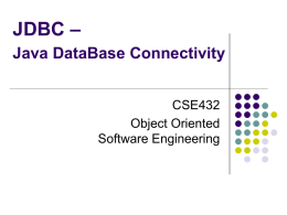 JDBC – Java DataBase Connectivity CSE432 Object Oriented Software Engineering What is JDBC?   “An API that lets you access virtually any tabular data source from the.