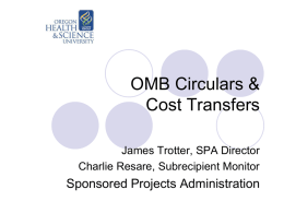 OMB Circulars & Cost Transfers James Trotter, SPA Director Charlie Resare, Subrecipient Monitor  Sponsored Projects Administration.