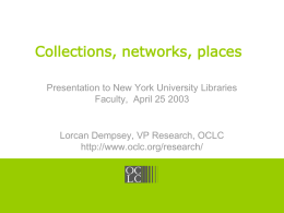 OCLC Online Computer Library Center  Collections, networks, places Presentation to New York University Libraries Faculty, April 25 2003  Lorcan Dempsey, VP Research, OCLC http://www.oclc.org/research/  Click to.