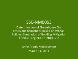 SSC-NM0053 Determination of Greenhouse Gas Emissions Reductions Based on WholeBuilding Simulation of Building Mitigation Efforts Using eQUEST/DOE-2.2 Anne Arquit Niederberger March 14, 2011