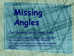 Missing Angles Our learning objectives today •To calculate missing angles on a straight line, around a point and in a triangle. •To use a protractor.
