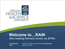 Welcome to…RAIN (the meeting formerly known as SPIN) Presented by: Date:  the folks in RDA, today’s emcee is Dana Director January 20, 2011