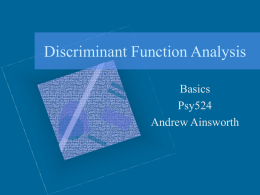 Discriminant Function Analysis Basics Psy524 Andrew Ainsworth Basics •  •  Used to predict group membership from a set of continuous predictors Think of it as MANOVA in reverse.