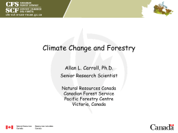 Climate Change and Forestry Allan L. Carroll, Ph.D. Senior Research Scientist Natural Resources Canada Canadian Forest Service Pacific Forestry Centre Victoria, Canada.