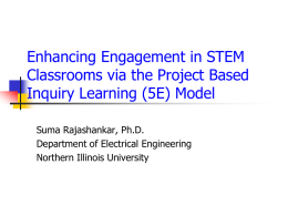 Enhancing Engagement in STEM Classrooms via the Project Based Inquiry Learning (5E) Model Suma Rajashankar, Ph.D. Department of Electrical Engineering Northern Illinois University.