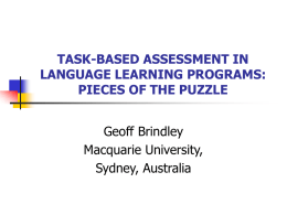 TASK-BASED ASSESSMENT IN LANGUAGE LEARNING PROGRAMS: PIECES OF THE PUZZLE Geoff Brindley Macquarie University, Sydney, Australia.