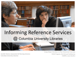 Informing Reference Services @ Columbia University Libraries  Jennifer Rutner, Assessment & Planning Librarian Columbia University Libraries  Using Today’s Numbers to Plan Tomorrow’s Services RUSA Program,