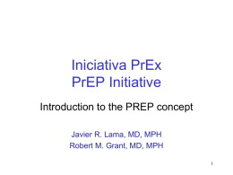 Iniciativa PrEx PrEP Initiative Introduction to the PREP concept Javier R. Lama, MD, MPH Robert M.