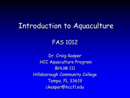 Introduction to Aquaculture FAS 1012 Dr. Craig Kasper HCC Aquaculture Program BHUM 111 Hillsborough Community College Tampa, FL 33619 ckasper@hccfl.edu.