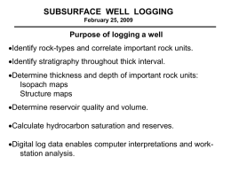 SUBSURFACE WELL LOGGING February 25, 2009  Purpose of logging a well Identify rock-types and correlate important rock units. Identify stratigraphy throughout thick interval. Determine thickness.