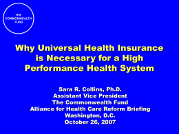 THE COMMONWEALTH FUND  Why Universal Health Insurance is Necessary for a High Performance Health System Sara R.