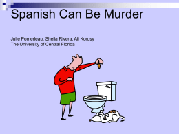 Spanish Can Be Murder Julie Pomerleau, Sheila Rivera, Ali Korosy The University of Central Florida.