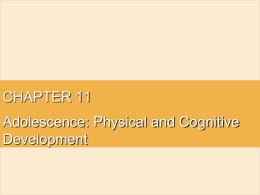 CHAPTER 11 Adolescence: Physical and Cognitive Development Puberty: The Biological Eruption Puberty: The Biological Eruption • Puberty – Stage of development characterized by reaching.