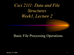 Csci 2111: Data and File Structures Week1, Lecture 2  Basic File Processing Operations  January 13, 2000