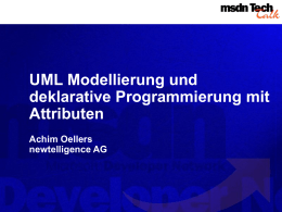 UML Modellierung und deklarative Programmierung mit Attributen Achim Oellers newtelligence AG Voraussetzungen    Grundkenntnisse in OOA/OOD Objektorientierte Programmierung.