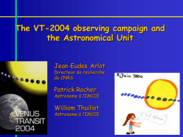 The VT-2004 observing campaign and the Astronomical Unit Jean-Eudes Arlot Directeur de recherche du CNRS  Patrick Rocher  Astronome à l’IMCCE  William Thuillot  Astronome à l’IMCCE.