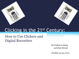 Clicking in the 21st Century: How to Use Clickers and Digital Recorders By Nathan Lindsay and Dan Stroud October 23-24, 2012