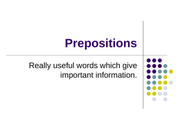 Prepositions Really useful words which give important information. What is a Preposition?       A preposition is a word which shows the relationship between one thing.