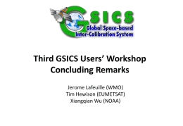 Third GSICS Users’ Workshop Concluding Remarks Jerome Lafeuille (WMO) Tim Hewison (EUMETSAT) Xiangqian Wu (NOAA)