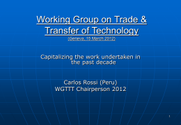 Working Group on Trade & Transfer of Technology (Geneva, 15 March 2012)  Capitalizing the work undertaken in the past decade Carlos Rossi (Peru) WGTTT Chairperson 2012