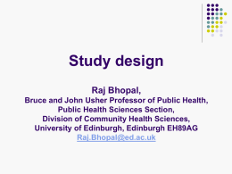 Study design Raj Bhopal, Bruce and John Usher Professor of Public Health, Public Health Sciences Section, Division of Community Health Sciences, University of Edinburgh, Edinburgh.