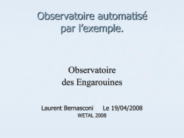 Observatoire automatisé par l’exemple.  Observatoire des Engarouines Laurent Bernasconi  Le 19/04/2008  WETAL 2008 Pourquoi un observatoire automatisé?   Pour augmenter le nombre de nuits exploitables alors que l’on habite pas.