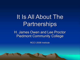 It Is All About The Partnerships H. James Owen and Lee Proctor Piedmont Community College RCCI 2006 Institute.
