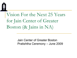 Vision For the Next 25 Years for Jain Center of Greater Boston (& Jains in NA) Jain Center of Greater Boston Pratishtha Ceremony –
