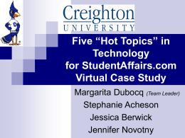 Five “Hot Topics” in Technology for StudentAffairs.com Virtual Case Study Margarita Dubocq (Team Leader) Stephanie Acheson Jessica Berwick Jennifer Novotny.