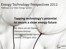 Tapping technology’s potential to secure a clean energy future Ms. Maria van der Hoeven Executive Director International Energy Agency Canada, 13 August 2012  © OECD/IEA 2012