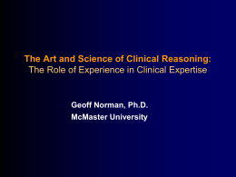 The Art and Science of Clinical Reasoning: The Role of Experience in Clinical Expertise  Geoff Norman, Ph.D. McMaster University.
